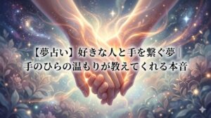 夢占い 好きな人と手を繋ぐ夢 繊細な光に包まれ重なる二人の手
